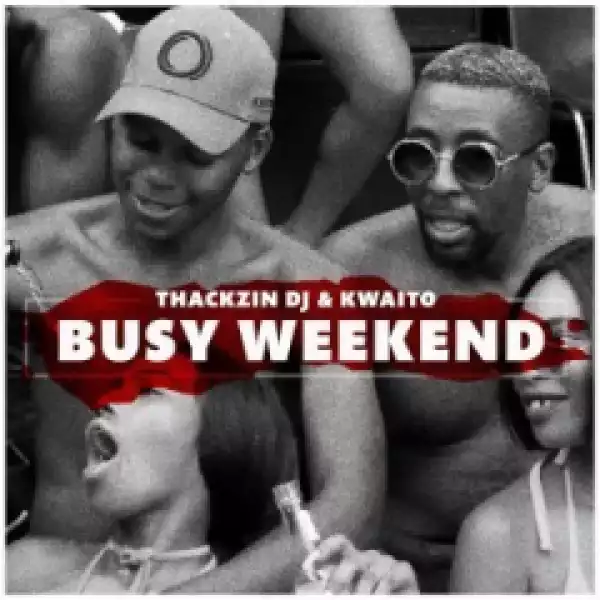 ThackzinDj X Kwaito - Busy Weekend